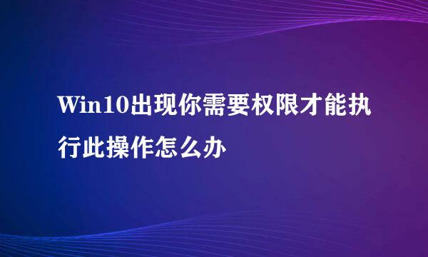 Win10出现你需要权限才能执行此操作怎么办