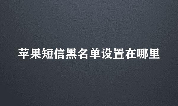 苹果短信黑名单设置在哪里