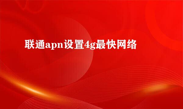 联通apn设置4g最快网络