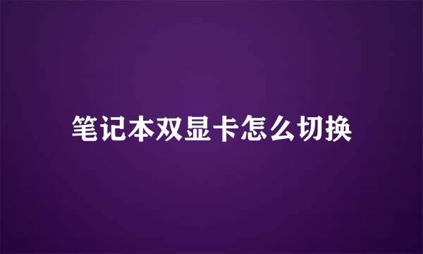 笔记本双显卡怎么切换