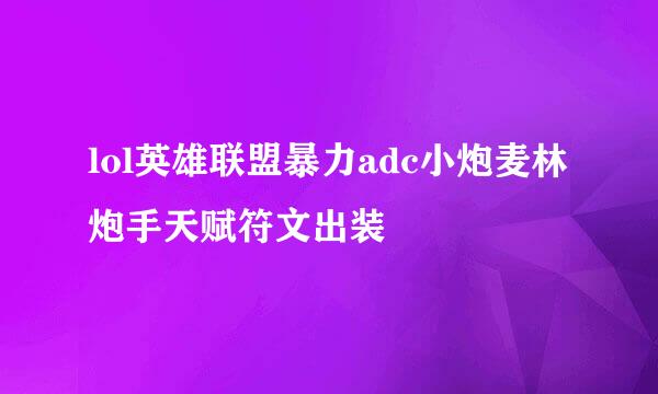 lol英雄联盟暴力adc小炮麦林炮手天赋符文出装