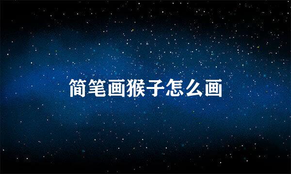 简笔画猴子怎么画