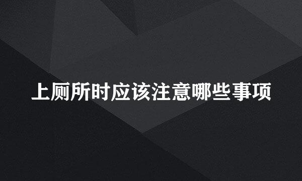 上厕所时应该注意哪些事项