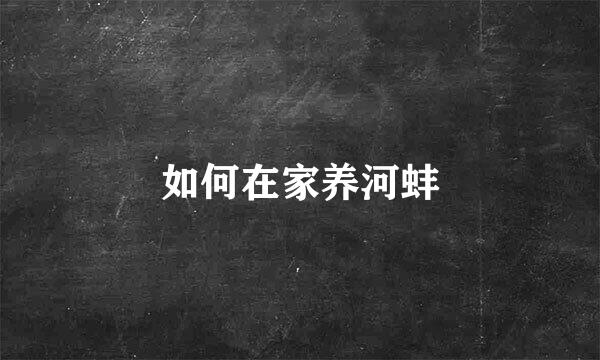 如何在家养河蚌