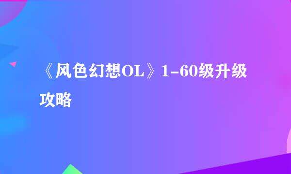 《风色幻想OL》1-60级升级攻略