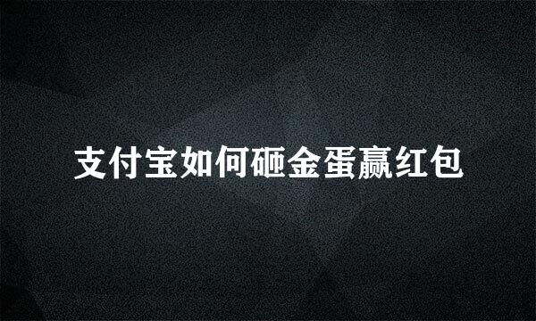 支付宝如何砸金蛋赢红包