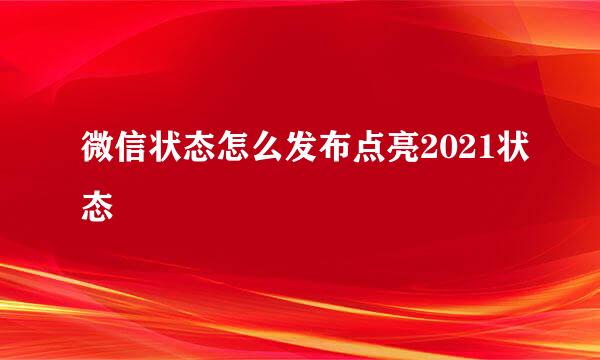 微信状态怎么发布点亮2021状态