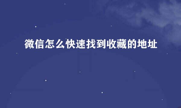 微信怎么快速找到收藏的地址
