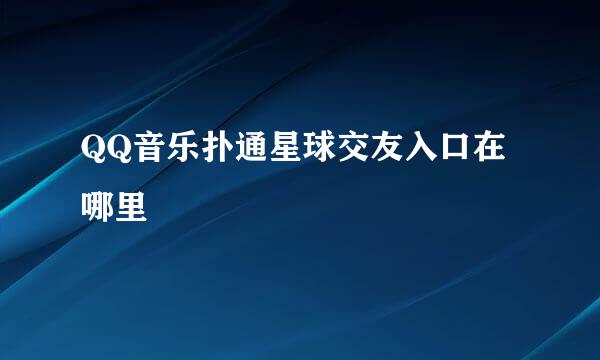 QQ音乐扑通星球交友入口在哪里