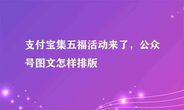 支付宝集五福活动来了，公众号图文怎样排版