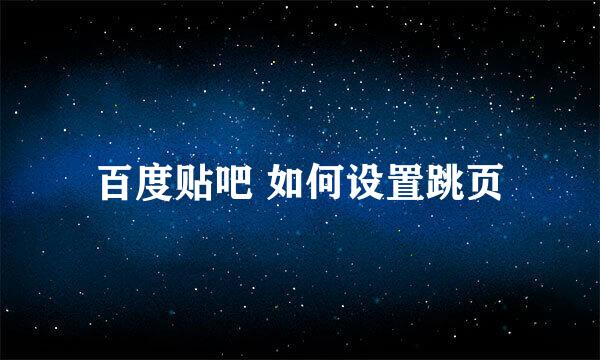 百度贴吧 如何设置跳页