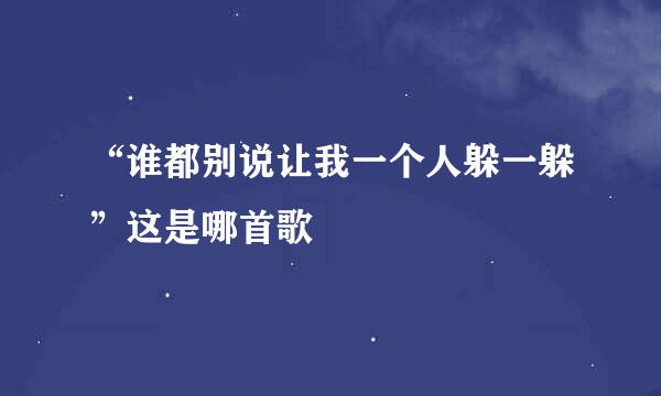 “谁都别说让我一个人躲一躲”这是哪首歌