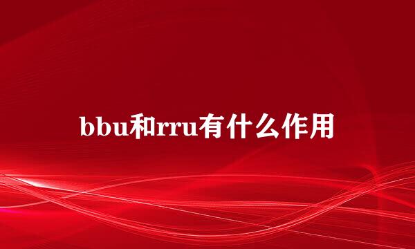 bbu和rru有什么作用