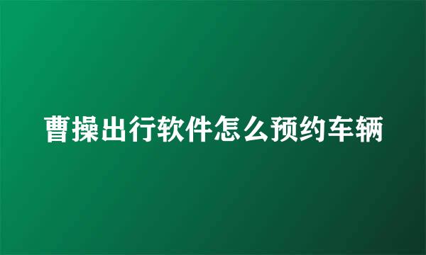曹操出行软件怎么预约车辆