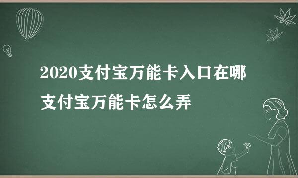 2020支付宝万能卡入口在哪 支付宝万能卡怎么弄