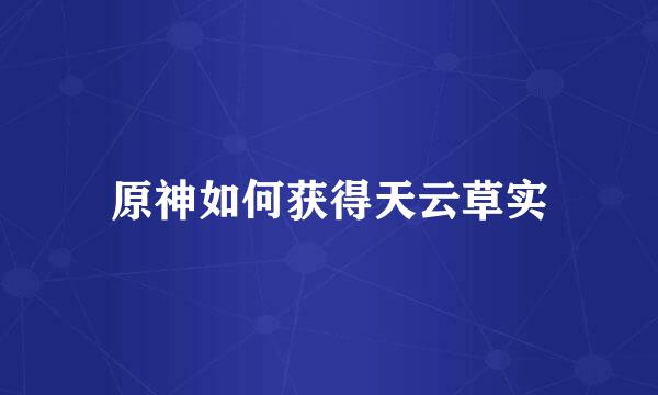 原神如何获得天云草实