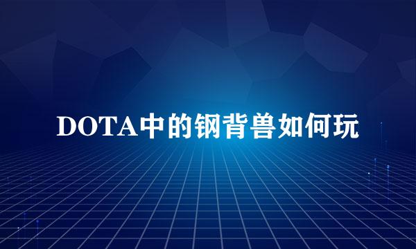 DOTA中的钢背兽如何玩