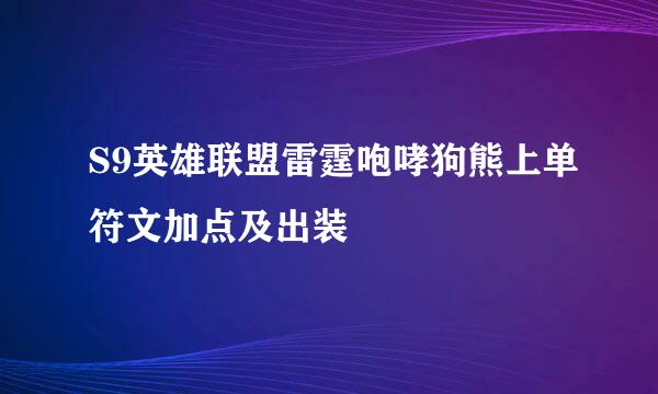 S9英雄联盟雷霆咆哮狗熊上单符文加点及出装