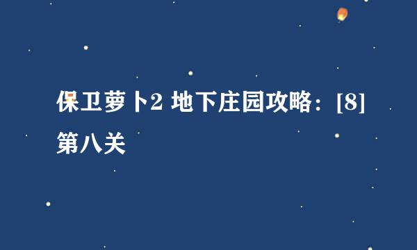 保卫萝卜2 地下庄园攻略：[8]第八关