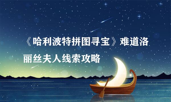 《哈利波特拼图寻宝》难道洛丽丝夫人线索攻略