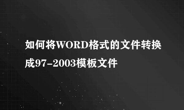 如何将WORD格式的文件转换成97-2003模板文件