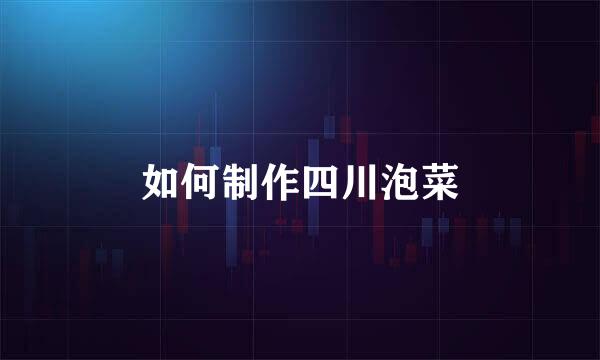 如何制作四川泡菜