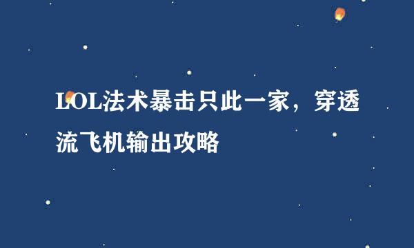 LOL法术暴击只此一家，穿透流飞机输出攻略