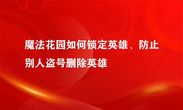 魔法花园如何锁定英雄、防止别人盗号删除英雄