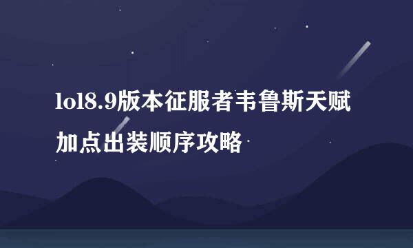 lol8.9版本征服者韦鲁斯天赋加点出装顺序攻略
