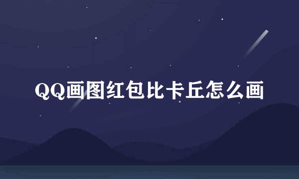 QQ画图红包比卡丘怎么画