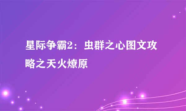 星际争霸2：虫群之心图文攻略之天火燎原