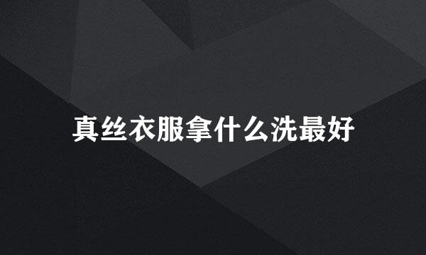 真丝衣服拿什么洗最好