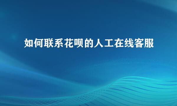 如何联系花呗的人工在线客服