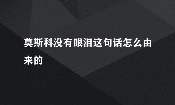 莫斯科没有眼泪这句话怎么由来的