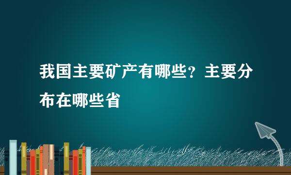 我国主要矿产有哪些？主要分布在哪些省