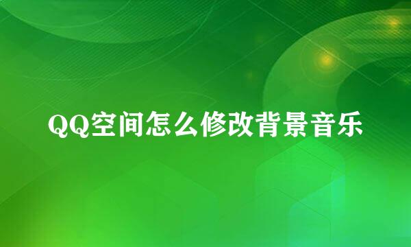 QQ空间怎么修改背景音乐