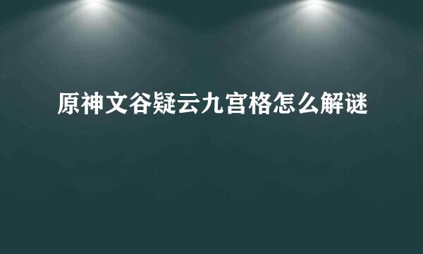 原神文谷疑云九宫格怎么解谜