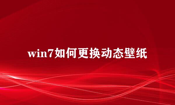 win7如何更换动态壁纸