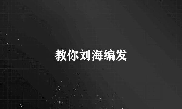 教你刘海编发