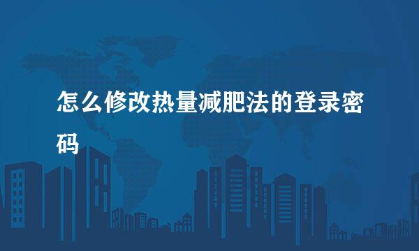 怎么修改热量减肥法的登录密码
