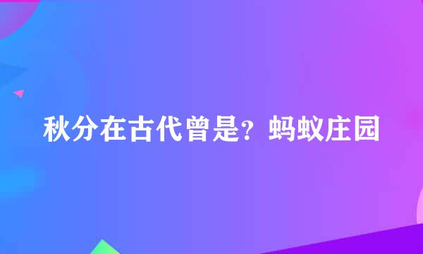 秋分在古代曾是？蚂蚁庄园