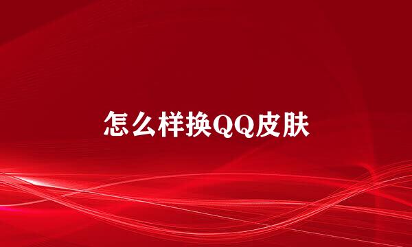 怎么样换QQ皮肤