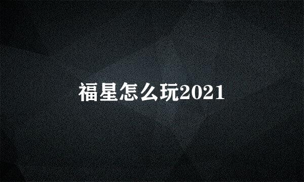 福星怎么玩2021