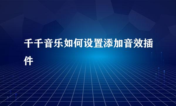 千千音乐如何设置添加音效插件