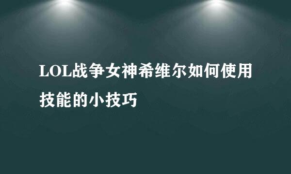 LOL战争女神希维尔如何使用技能的小技巧