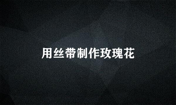 用丝带制作玫瑰花