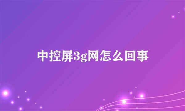 中控屏3g网怎么回事