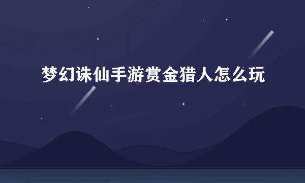 梦幻诛仙手游赏金猎人怎么玩