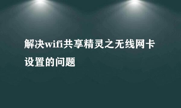 解决wifi共享精灵之无线网卡设置的问题