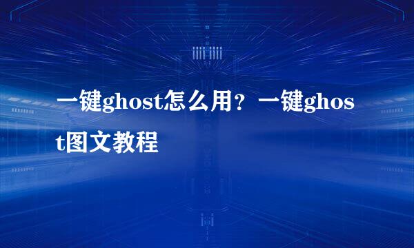 一键ghost怎么用？一键ghost图文教程